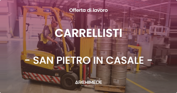 OFFERTA LAVORO - CARRELLISTI - SAN PIETRO IN CASALE