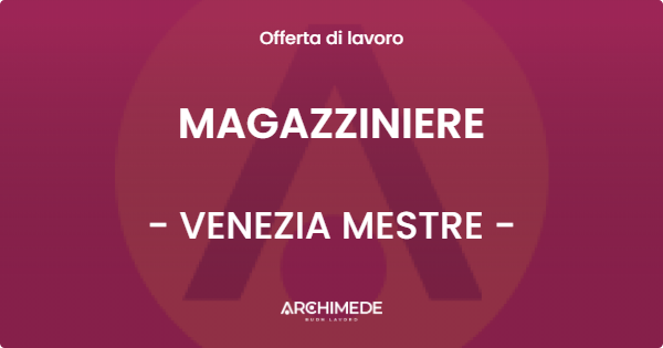 OFFERTA LAVORO - MAGAZZINIERE - VENEZIA MESTRE