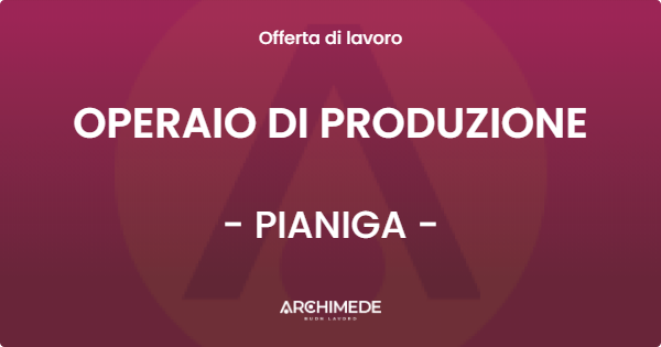 OFFERTA LAVORO - OPERAIO DI PRODUZIONE - PIANIGA