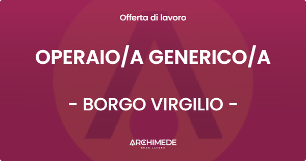 OFFERTA LAVORO - OPERAIOA GENERICOA - BORGO VIRGILIO