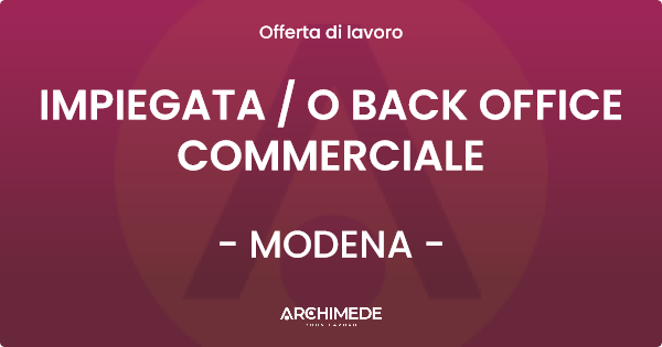 OFFERTA LAVORO - IMPIEGATA  O BACK OFFICE COMMERCIALE - MODENA