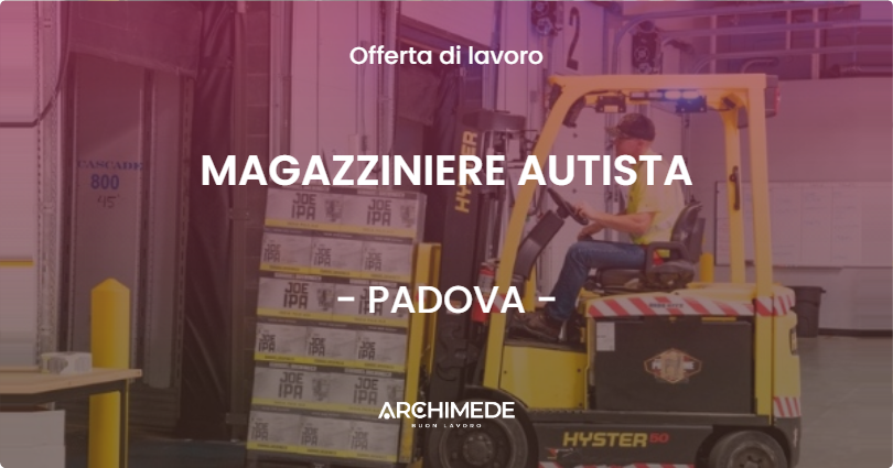 OFFERTA LAVORO - MAGAZZINIERE AUTISTA - PADOVA