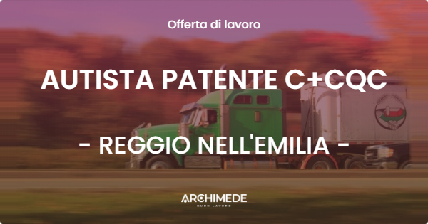 OFFERTA LAVORO - AUTISTA PATENTE C+CQC - REGGIO NELL'EMILIA