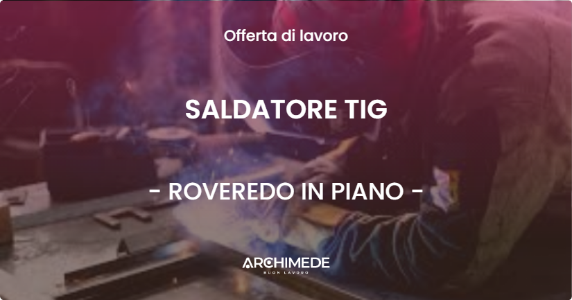 OFFERTA LAVORO - SALDATORE TIG - ROVEREDO IN PIANO