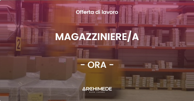 OFFERTA LAVORO - MAGAZZINIEREA - ORA