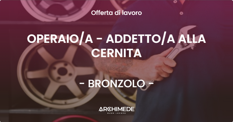 OFFERTA LAVORO - OPERAIOA - ADDETTOA ALLA CERNITA - BRONZOLO