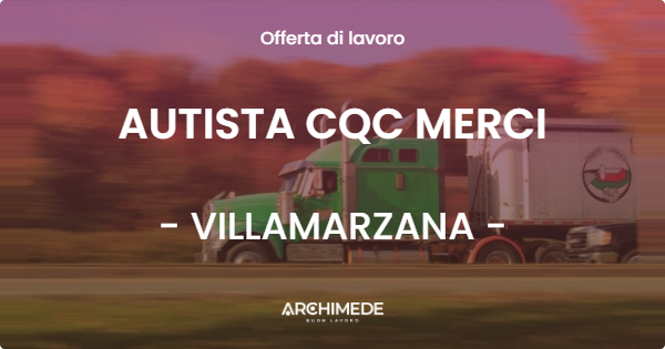 OFFERTA LAVORO - AUTISTA CQC MERCI - VILLAMARZANA