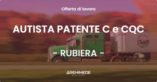 OFFERTA LAVORO - AUTISTA PATENTE C e CQC - RUBIERA