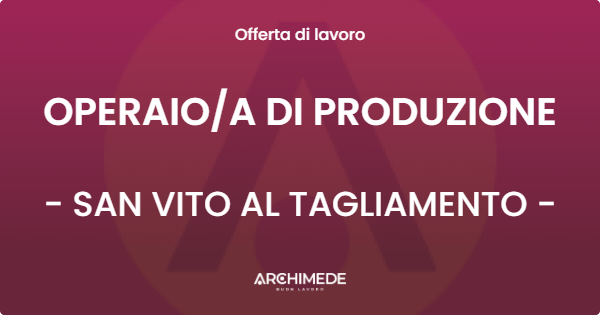 OFFERTA LAVORO - OPERAIOA DI PRODUZIONE - SAN VITO AL TAGLIAMENTO