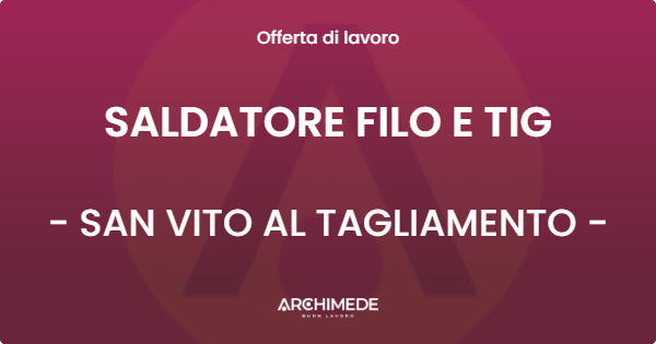 OFFERTA LAVORO - SALDATORE FILO E TIG - SAN VITO AL TAGLIAMENTO