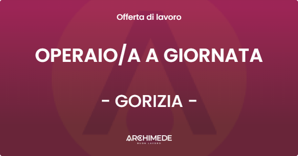 OFFERTA LAVORO - OPERAIOA A GIORNATA - GORIZIA