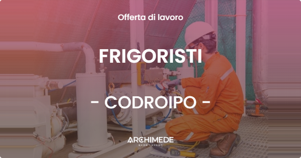 OFFERTA LAVORO - FRIGORISTI - CODROIPO