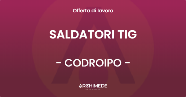 OFFERTA LAVORO - SALDATORI TIG - CODROIPO