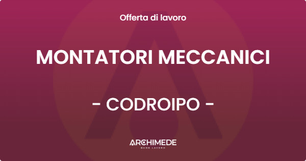 OFFERTA LAVORO - MONTATORI MECCANICI - CODROIPO