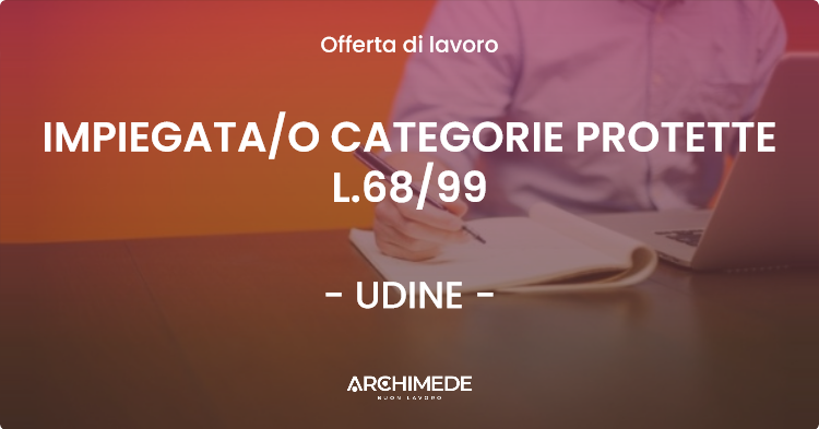 OFFERTA LAVORO - IMPIEGATAO CATEGORIE PROTETTE L.6899 - UDINE