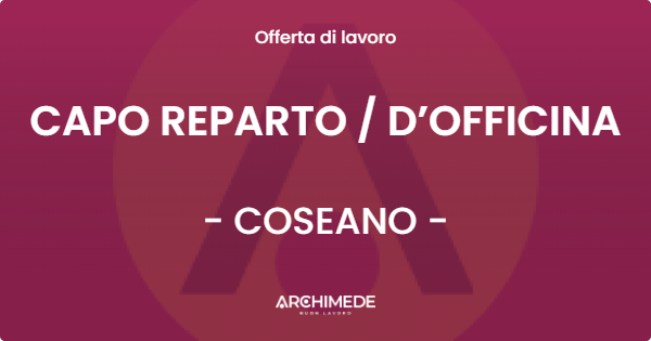 OFFERTA LAVORO - CAPO REPARTO  D’OFFICINA - COSEANO