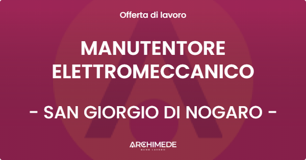 OFFERTA LAVORO - MANUTENTORE ELETTROMECCANICO - SAN GIORGIO DI NOGARO