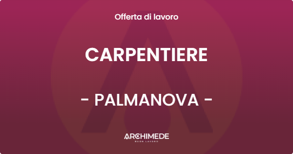 OFFERTA LAVORO - CARPENTIERE - PALMANOVA