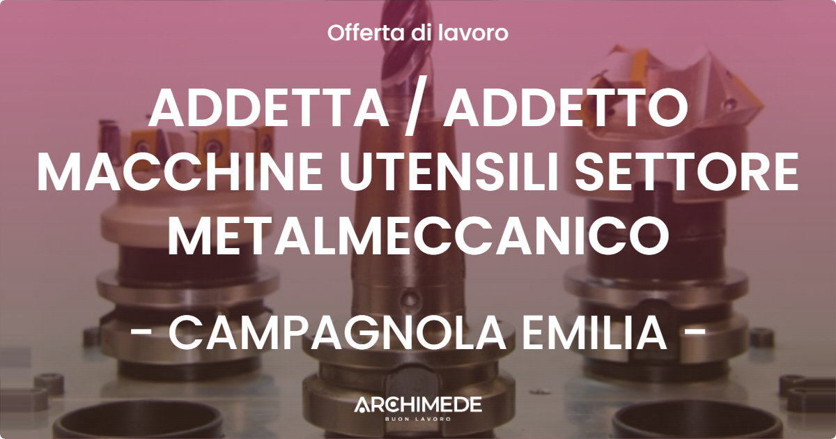 OFFERTA LAVORO - ADDETTA  ADDETTO MACCHINE UTENSILI SETTORE METALMECCANICO - CAMPAGNOLA EMILIA