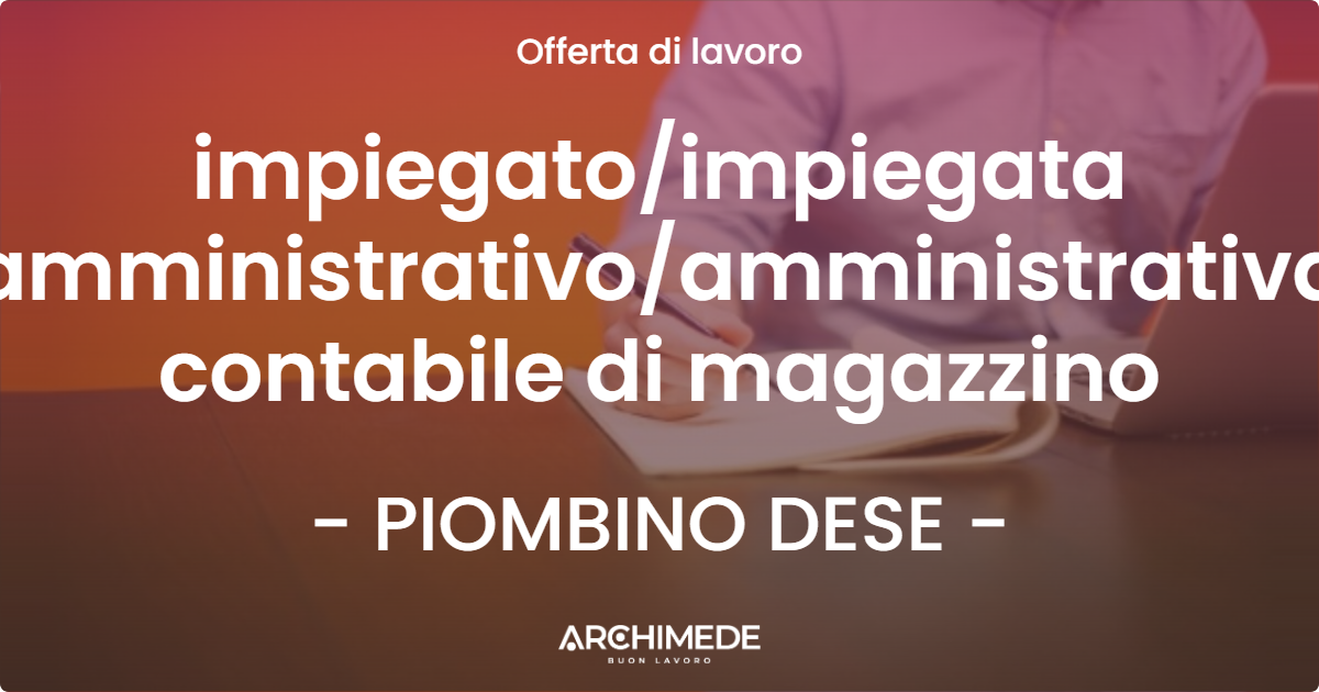 OFFERTA LAVORO - impiegato/impiegata amministrativo/amministrativa contabile di magazzino - PIOMBINO DESE (PD)