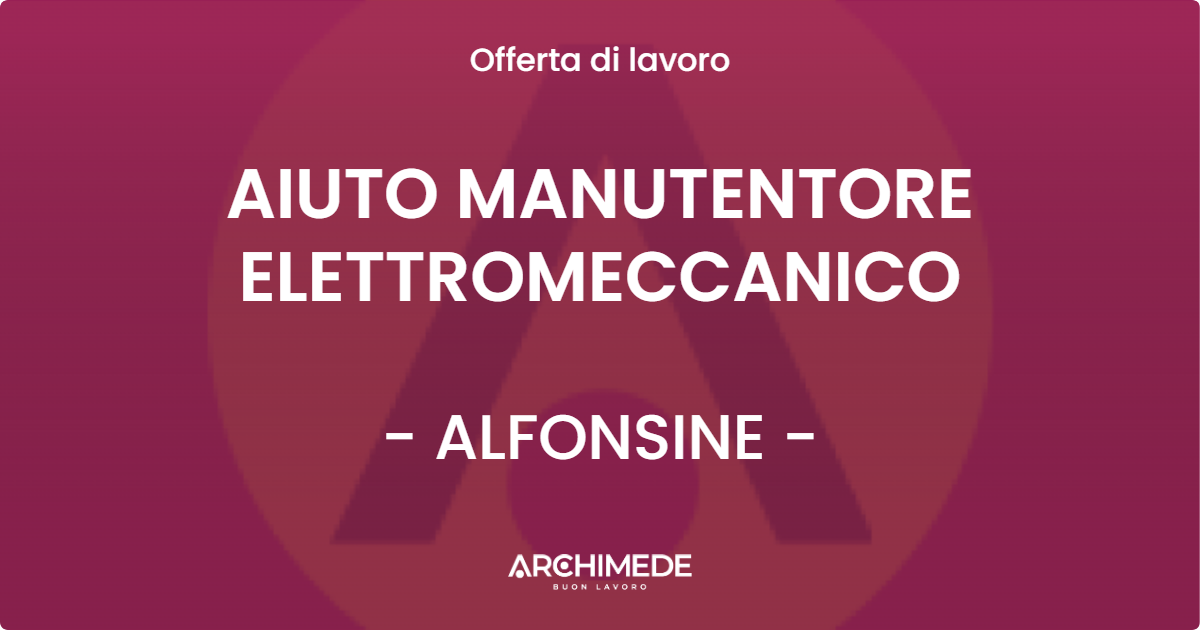 OFFERTA LAVORO - AIUTO MANUTENTORE ELETTROMECCANICO - ALFONSINE (RA)