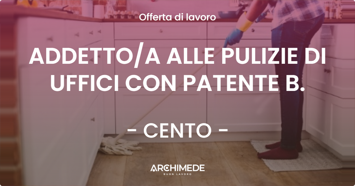 OFFERTA LAVORO - ADDETTOA ALLE PULIZIE DI UFFICI CON PATENTE B. - CENTO