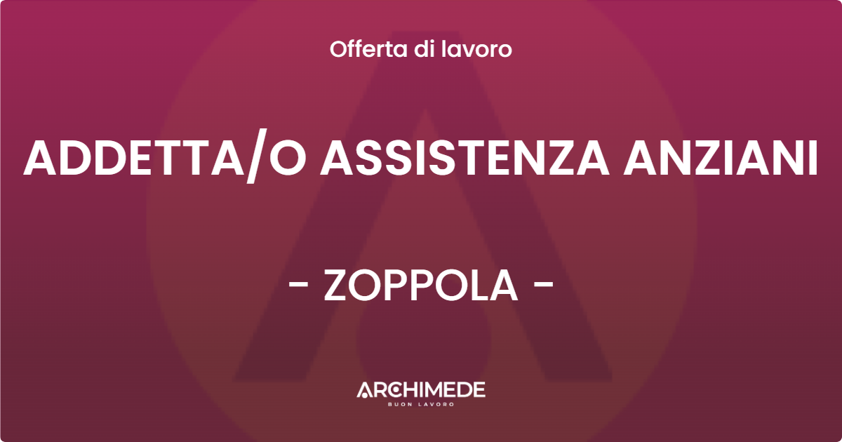 OFFERTA LAVORO - ADDETTAO ASSISTENZA ANZIANI - ZOPPOLA