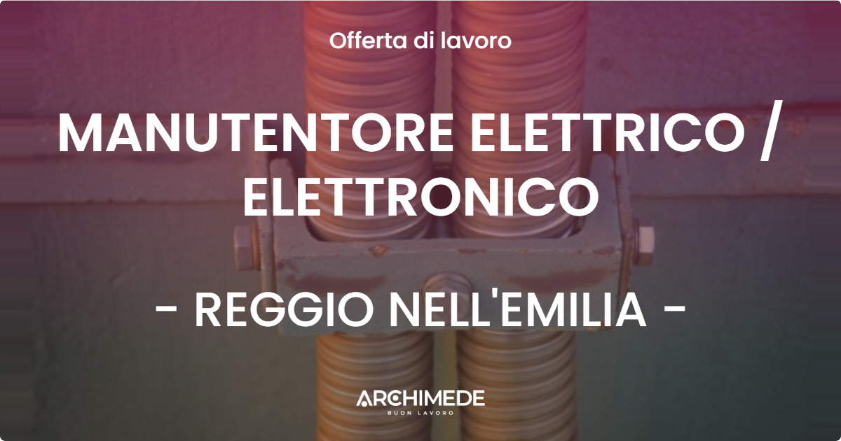 OFFERTA LAVORO - MANUTENTORE ELETTRICO  ELETTRONICO - REGGIO NELL'EMILIA
