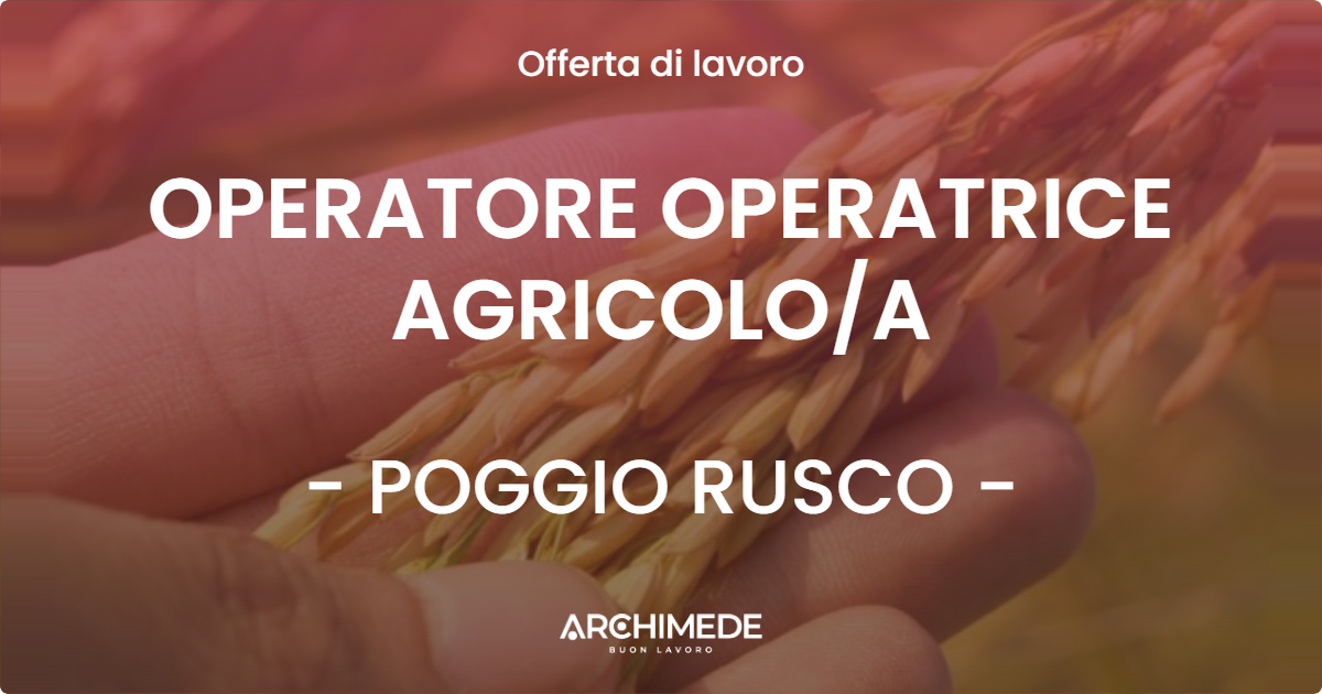 OFFERTA LAVORO - OPERATORE OPERATRICE AGRICOLO/A - POGGIO RUSCO (MN)