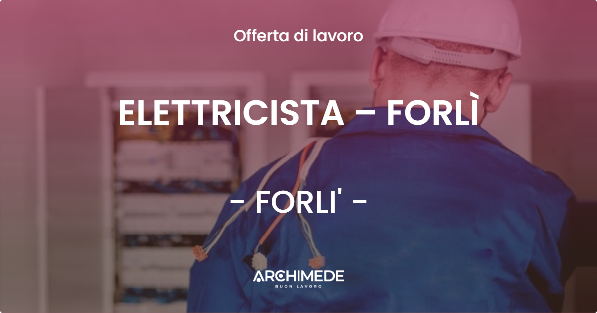 OFFERTA LAVORO - ELETTRICISTA – FORLÌ - FORLI' (FC)
