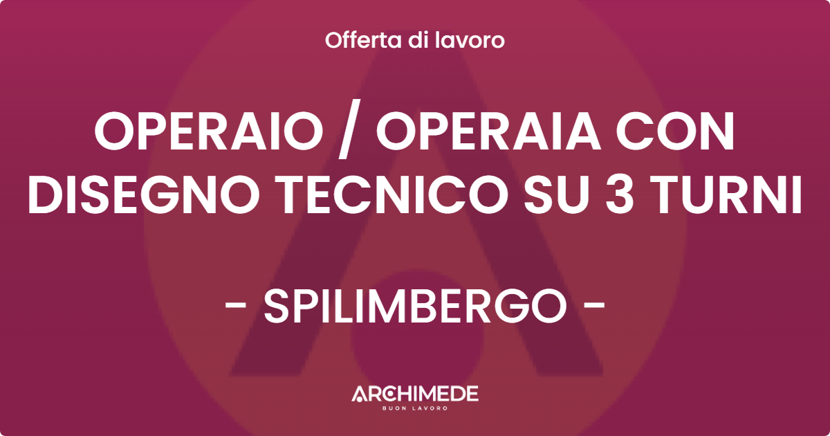 OFFERTA LAVORO - OPERAIO / OPERAIA CON DISEGNO TECNICO SU 3 TURNI - SPILIMBERGO (PN)