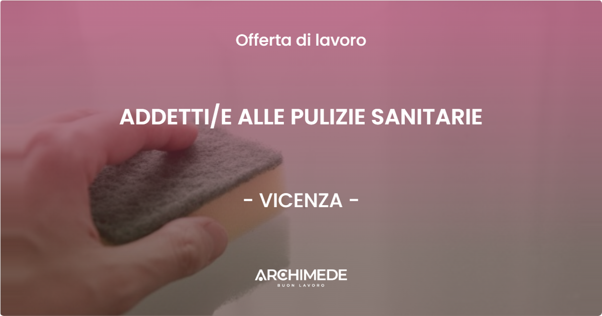 OFFERTA LAVORO - ADDETTI/E ALLE PULIZIE SANITARIE - VICENZA (VI)