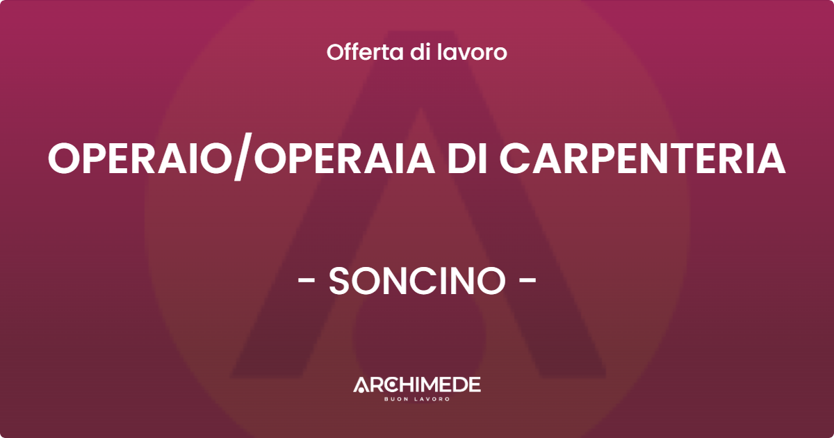 OFFERTA LAVORO - OPERAIO/OPERAIA DI CARPENTERIA - SONCINO (CR)
