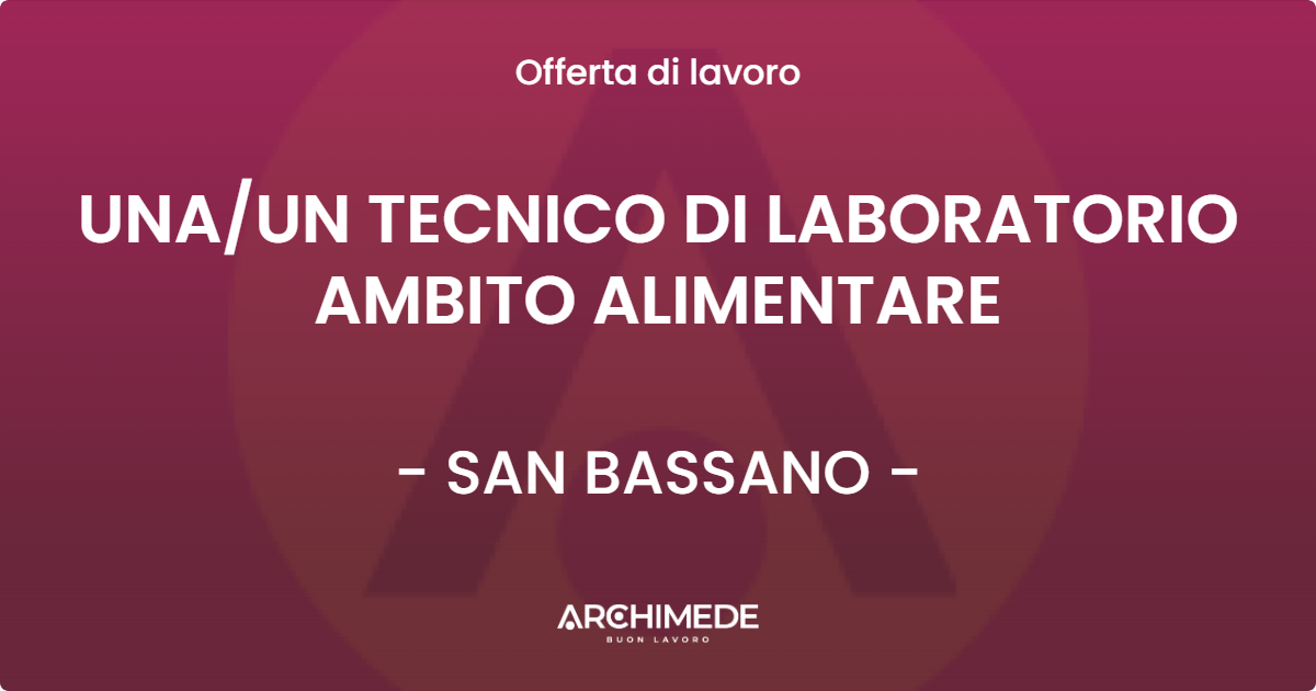OFFERTA LAVORO - UNA/UN TECNICO DI LABORATORIO AMBITO ALIMENTARE - SAN BASSANO (CR)