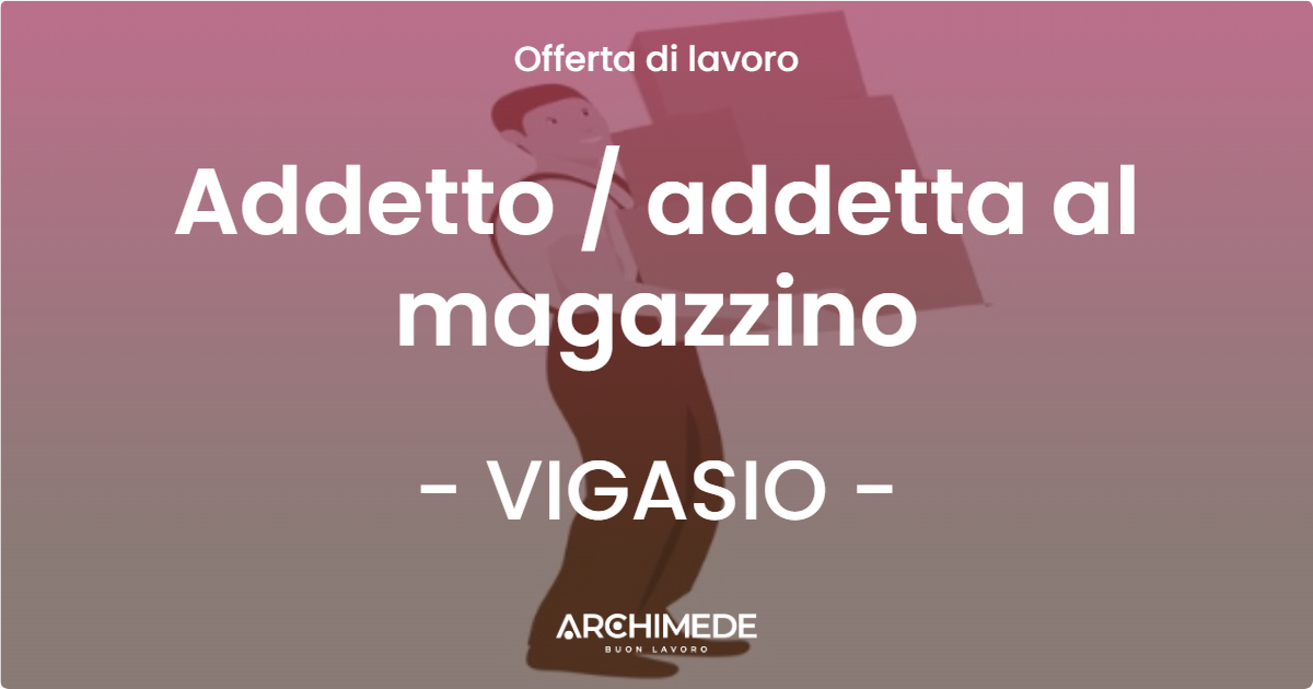OFFERTA LAVORO - Addetto  addetta al magazzino - VIGASIO