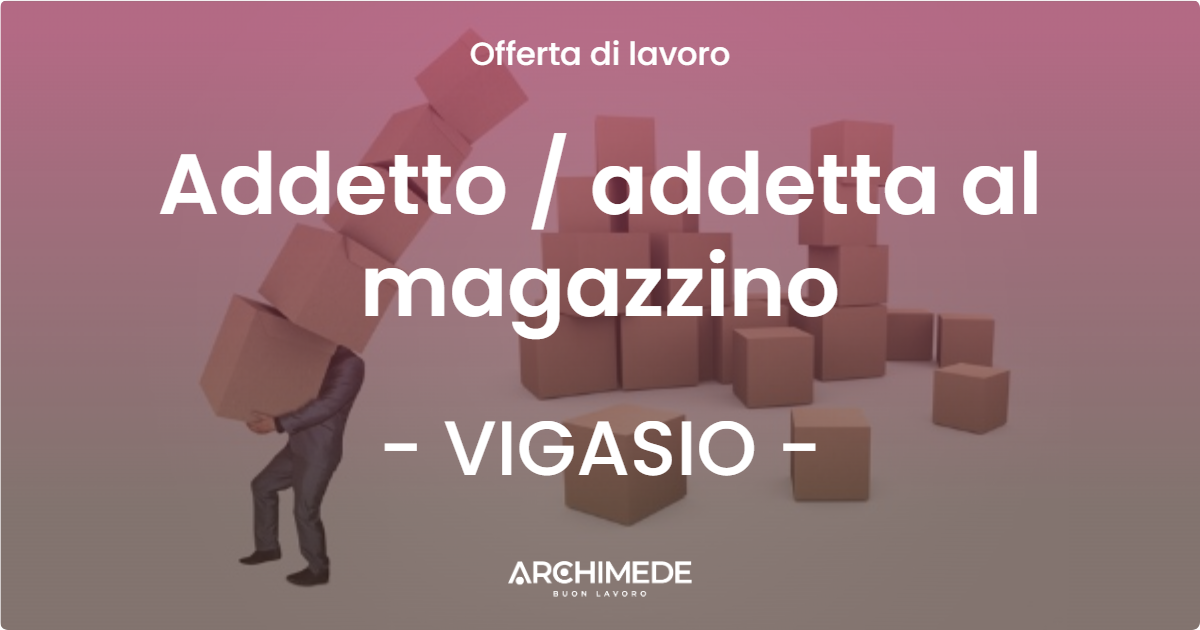 OFFERTA LAVORO - Addetto  addetta al magazzino - VIGASIO
