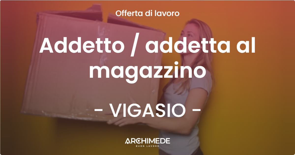 OFFERTA LAVORO - Addetto  addetta al magazzino - VIGASIO