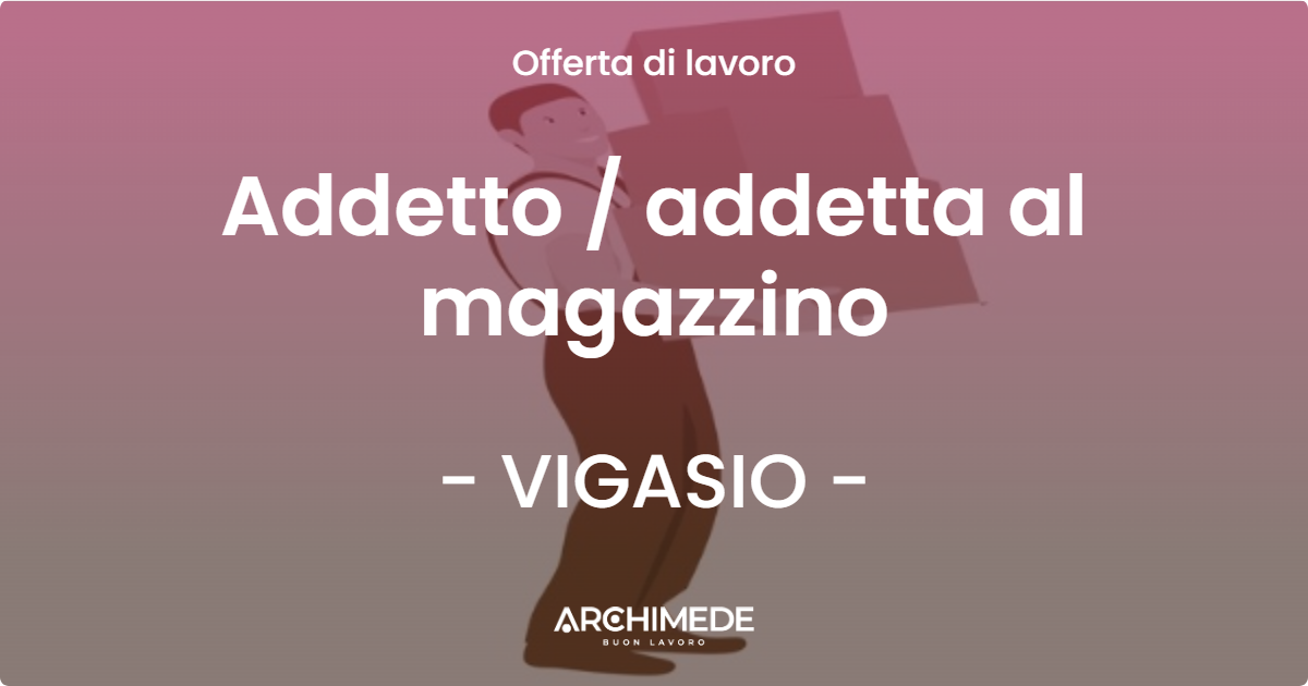 OFFERTA LAVORO - Addetto  addetta al magazzino - VIGASIO