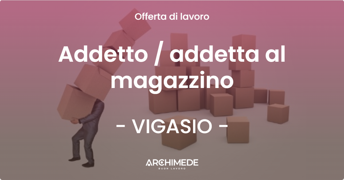 OFFERTA LAVORO - Addetto  addetta al magazzino - VIGASIO