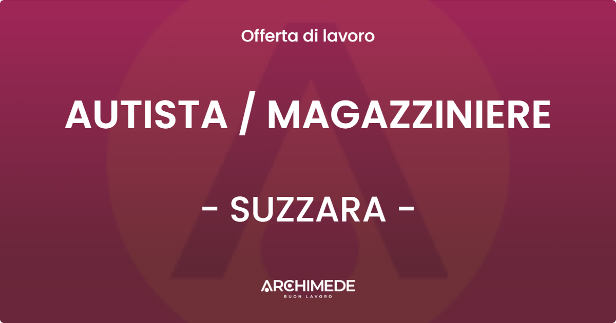 OFFERTA LAVORO - AUTISTA  MAGAZZINIERE - SUZZARA