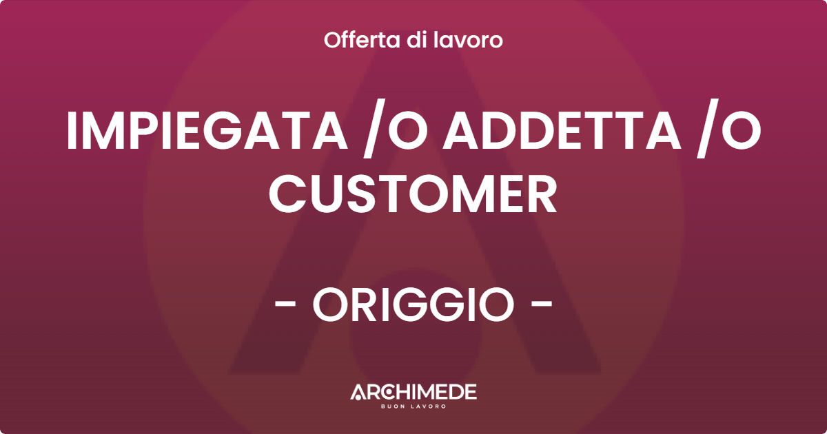 OFFERTA LAVORO - IMPIEGATA /O ADDETTA /O CUSTOMER - ORIGGIO (VA)