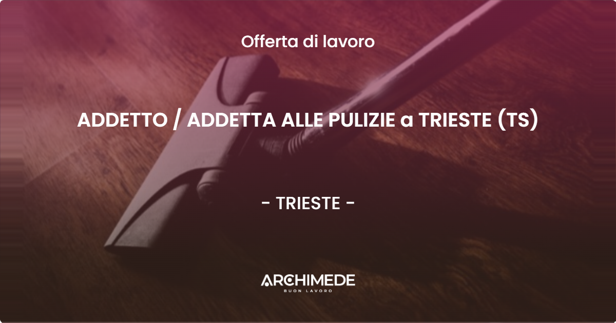 OFFERTA LAVORO - ADDETTO / ADDETTA ALLE PULIZIE a TRIESTE (TS) - TRIESTE (TS)