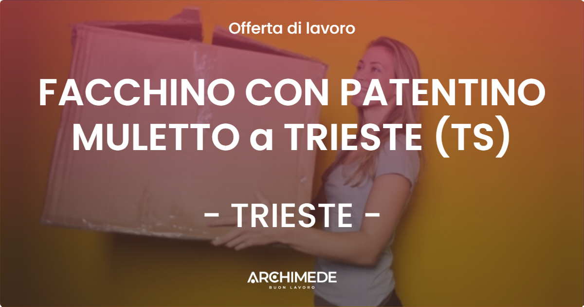 OFFERTA LAVORO - FACCHINO CON PATENTINO MULETTO a TRIESTE (TS) - TRIESTE (TS)