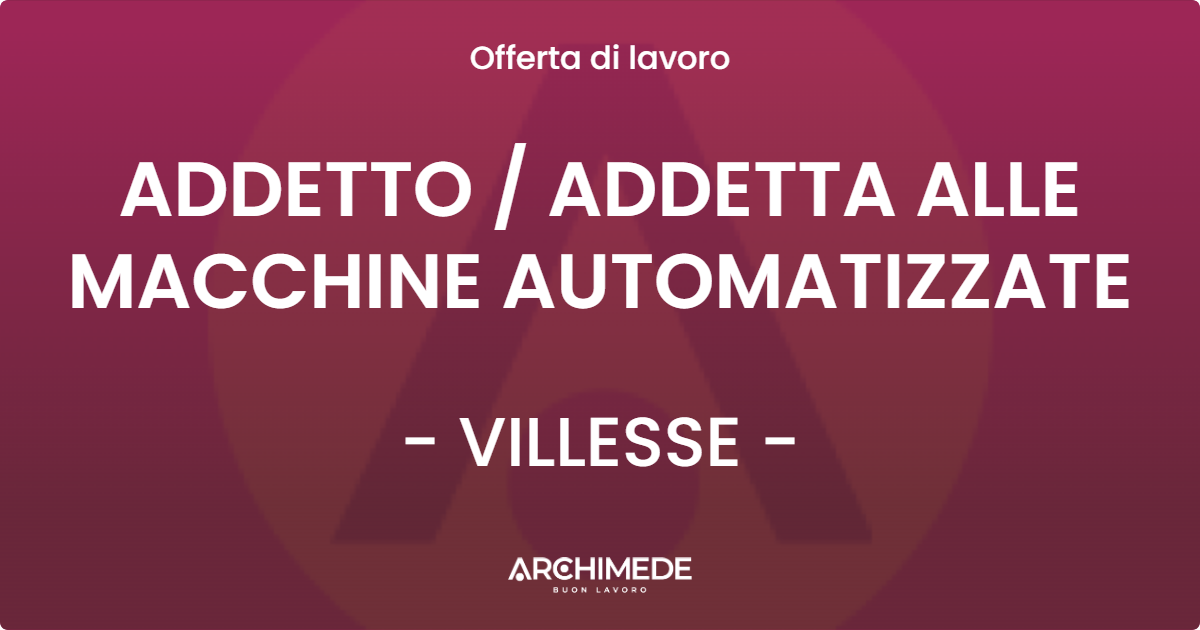 OFFERTA LAVORO - ADDETTO / ADDETTA ALLE MACCHINE AUTOMATIZZATE - VILLESSE (GO)
