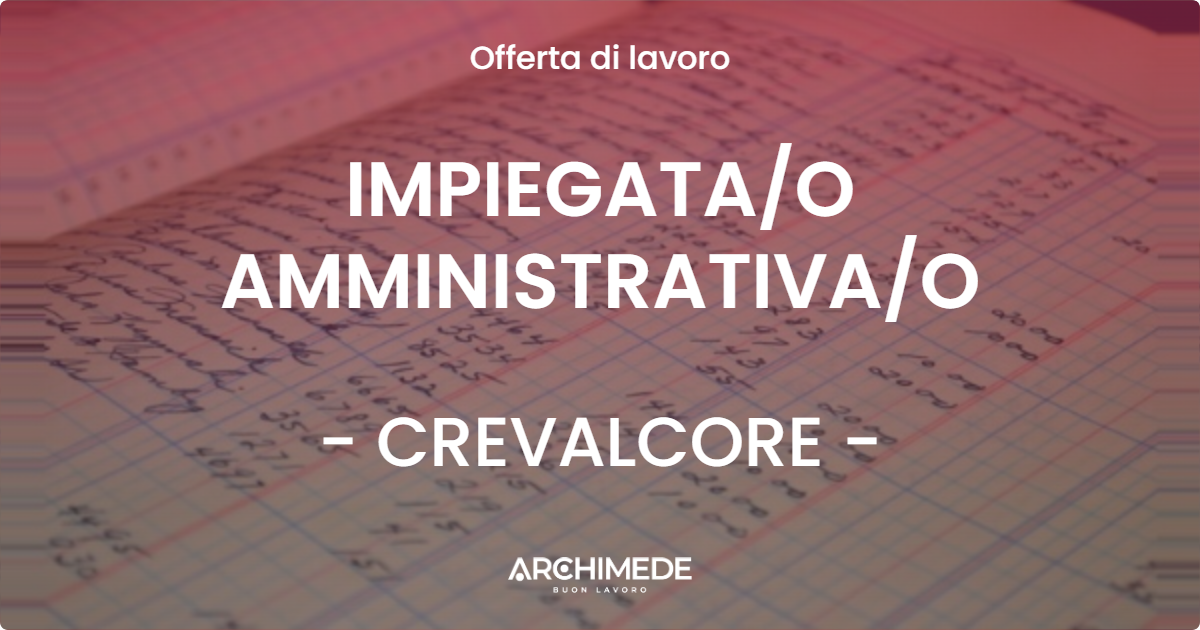 OFFERTA LAVORO - IMPIEGATA/O AMMINISTRATIVA/O - CREVALCORE (BO)