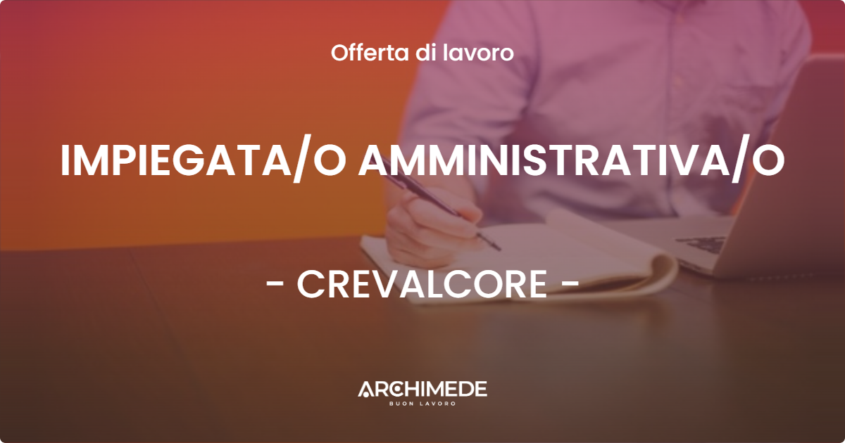 OFFERTA LAVORO - IMPIEGATAO AMMINISTRATIVAO - CREVALCORE