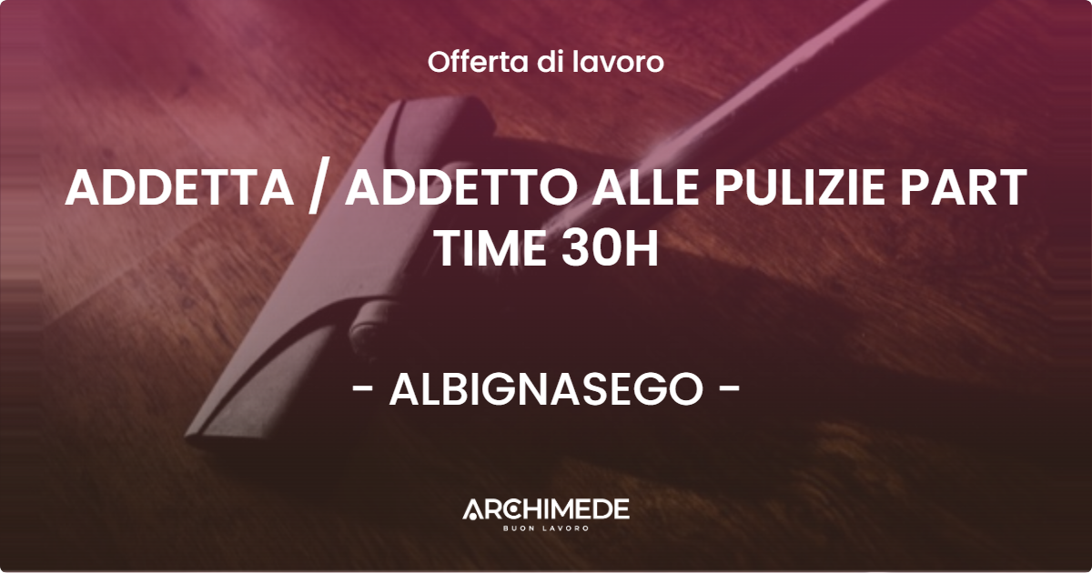 OFFERTA LAVORO - ADDETTA / ADDETTO ALLE PULIZIE PART TIME 30H - ALBIGNASEGO (PD)