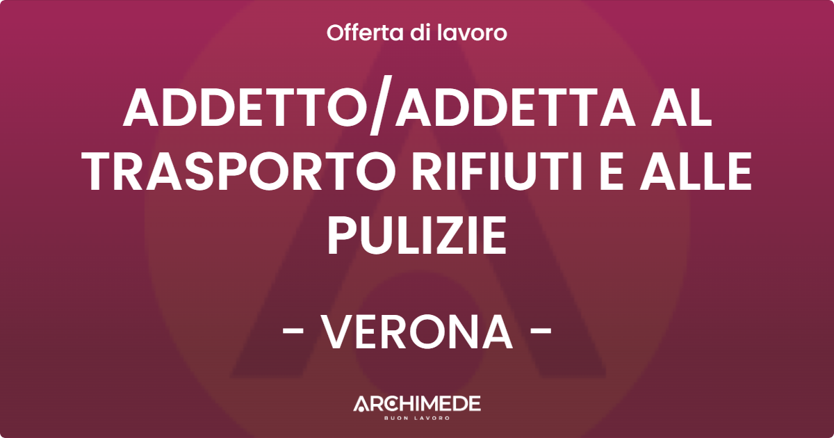 OFFERTA LAVORO - ADDETTO/ADDETTA AL TRASPORTO RIFIUTI E ALLE PULIZIE - VERONA (VR)