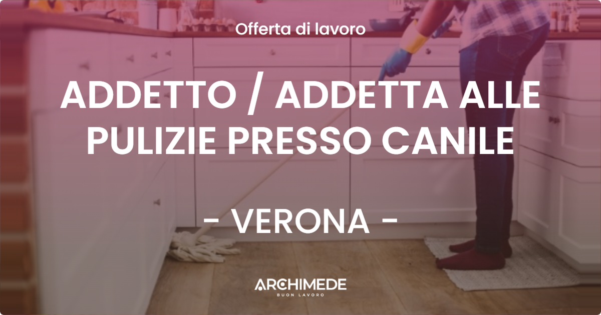 OFFERTA LAVORO - ADDETTO / ADDETTA ALLE PULIZIE PRESSO CANILE - VERONA (VR)
