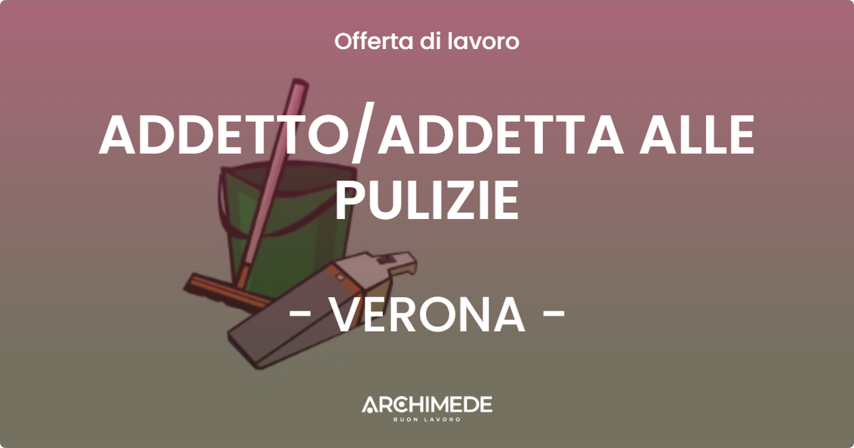 OFFERTA LAVORO - ADDETTO/ADDETTA ALLE PULIZIE - VERONA (VR)